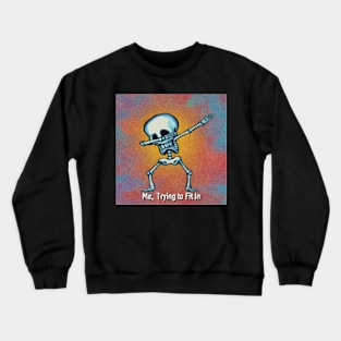 Skeleton Dabbing Me Trying To Fit In Crewneck Sweatshirt